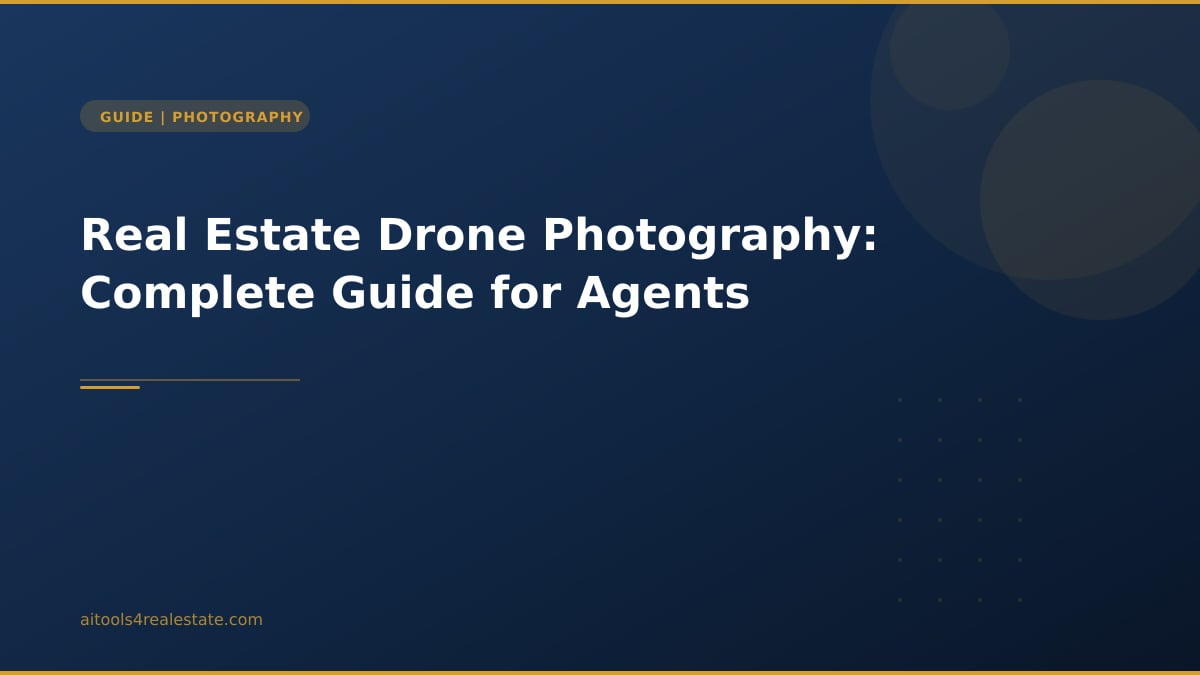 Real Estate Drone Photography: Complete Guide for Agents